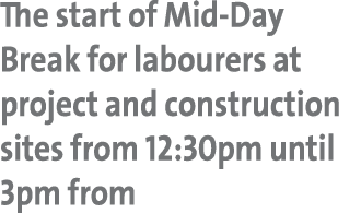 The start of Mid-Day Break for labourers at project and construction sites from 12:30pm until 3pm from