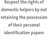 Respect the rights of domestic helpers by not retaining the possession of their personal identification papers