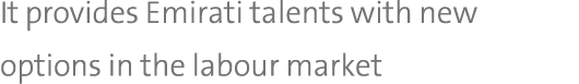 It provides Emirati talents with new options in the labour market 