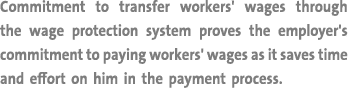 Commitment to transfer workers' wages through the wage protection system proves the employer's commitment to paying w...