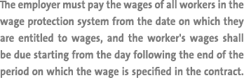 The employer must pay the wages of all workers in the wage protection system from the date on which they are entitled...