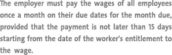 The employer must pay the wages of all employees once a month on their due dates for the month due, provided that the...