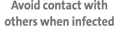 Avoid contact with others when infected