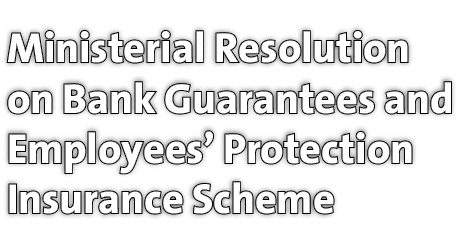 Ministerial Resolution on Bank Guarantees and Employees’ Protection Insurance Scheme